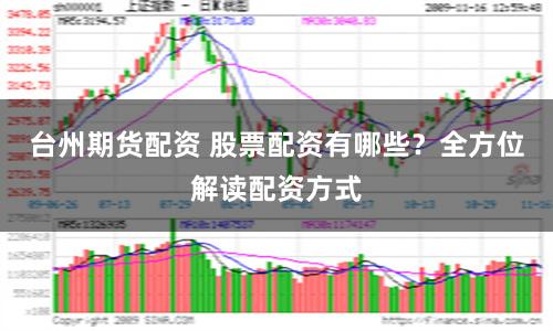 台州期货配资 股票配资有哪些？全方位解读配资方式
